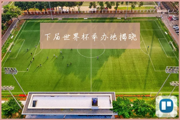 下届世界杯举办地揭晓