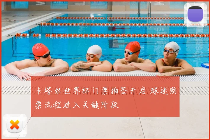 卡塔尔世界杯门票抽签开启 球迷购票流程进入关键阶段