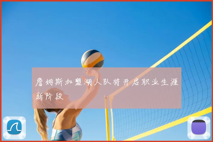 詹姆斯加盟湖人队将开启职业生涯新阶段