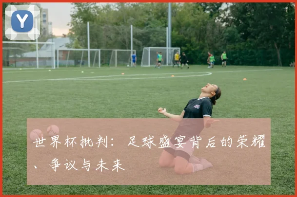 世界杯批判：足球盛宴背后的荣耀、争议与未来