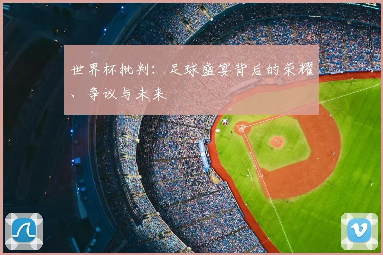 世界杯批判：足球盛宴背后的荣耀、争议与未来