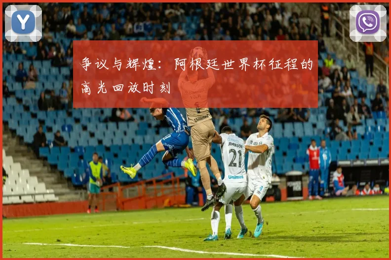 争议与辉煌:阿根廷世界杯征程的高光回放时刻
